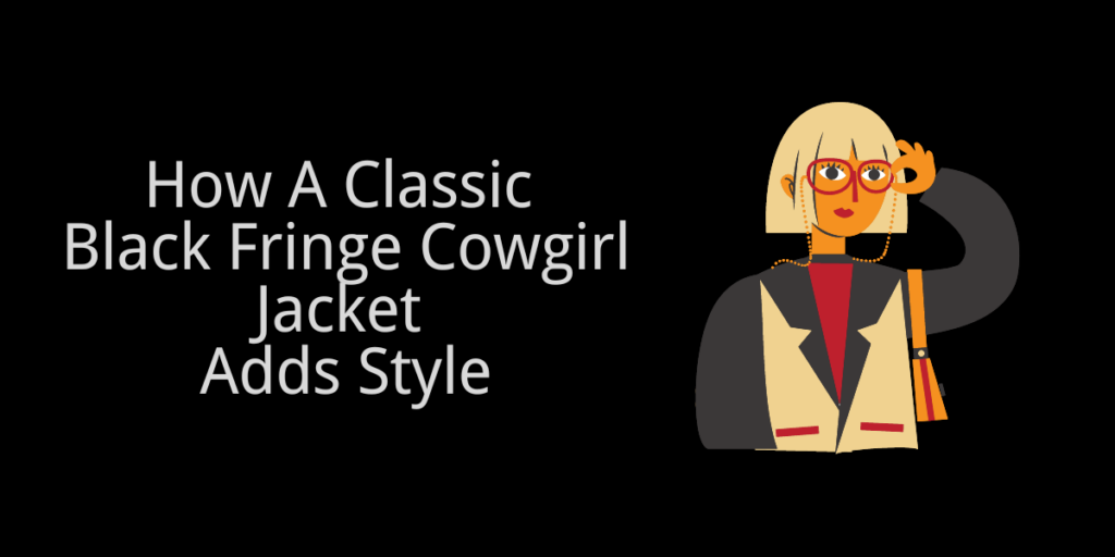 How A Classic Black Fringe Cowgirl Jacket Adds Style