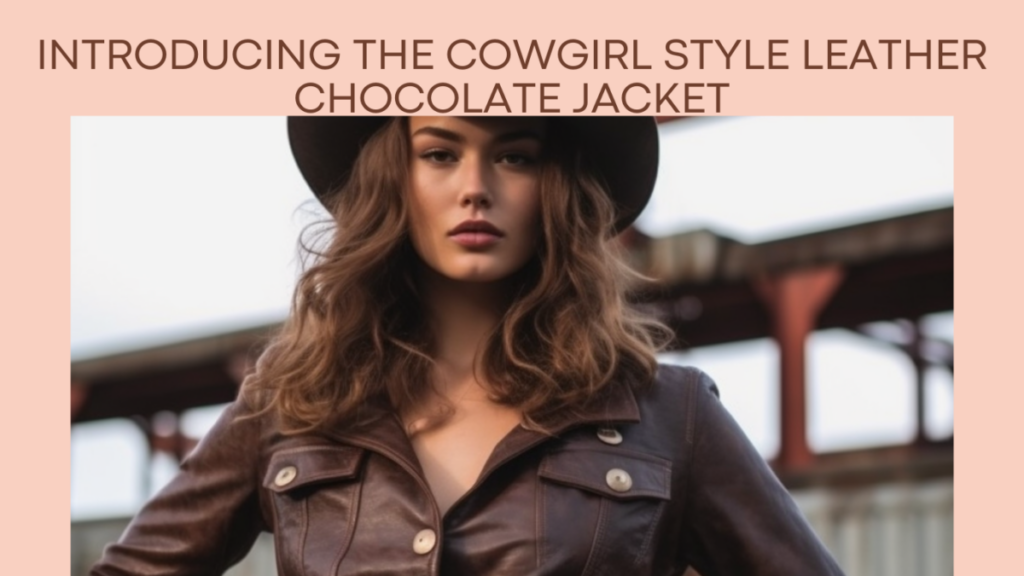 Introducing the Cowgirl Style Leather Chocolate Jacket